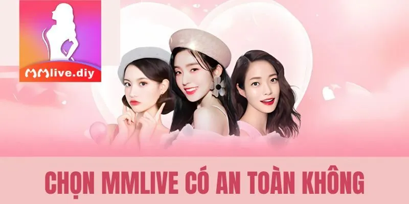 mmlive có an toàn không